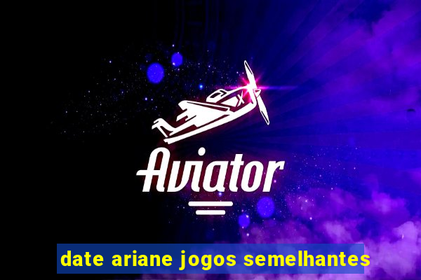 date ariane jogos semelhantes